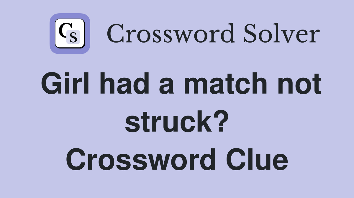 Girl had a match not struck? Crossword Clue Answers Crossword Solver